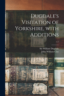Dugdale's Visitation of Yorkshire, With Additions; v.1