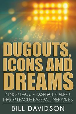 Dugouts, Icons and Dreams: Minor League Baseball Career, Major League Baseball Memories - Davidson, Bill