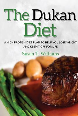 Dukan Diet: A High Protein Diet Plan To Help You Lose Weight And Keep It Off For Life - Williams, Susan T