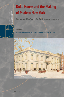 Duke House and the Making of Modern New York: Lives and Afterlives of a Fifth Avenue Mansion - Cohen, Jean-Louis, and Berman, Daniella, and Ritter, Jonathan