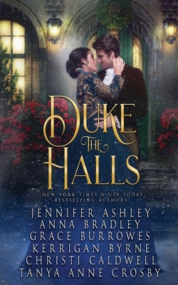 Duke the Halls: A collection of six seasonal novellas - Grace Burrowes, Jennifer Ashley, and Kerrigan Byrne, Anna Bradley, and Christi Caldwell, Tanya Anne Crosby