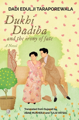 Dukhi Dadiba and the irony of fate: Novel - Taraporewala, Dadi Edulji, and Mukherji, Aban (Translated by), and Vatsal, Tulsi (Translated by)