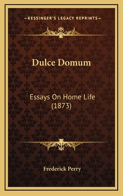 Dulce Domum: Essays on Home Life (1873) - Perry, Frederick