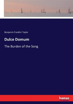 Dulce Domum: The Burden of the Song - Taylor, Benjamin Franklin