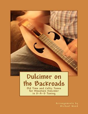 Dulcimer on the Backroads: Old Time and Celtic Tunes for Mountain Dulcimer in D-A-D Tuning - Wood, Michael Alan