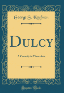 Dulcy: A Comedy in Three Acts (Classic Reprint)