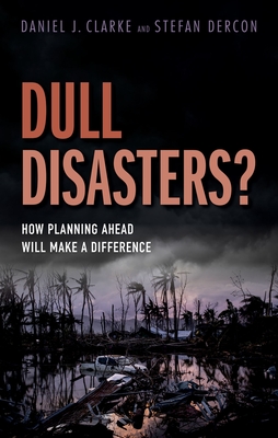 Dull Disasters?: How planning ahead will make a difference - Clarke, Daniel J., and Dercon, Stefan