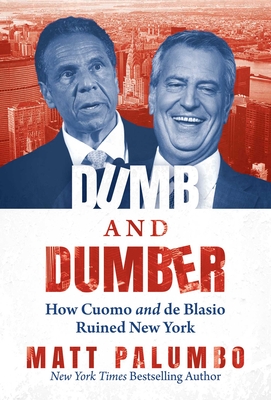 Dumb and Dumber: How Cuomo and de Blasio Ruined New York - Palumbo, Matt