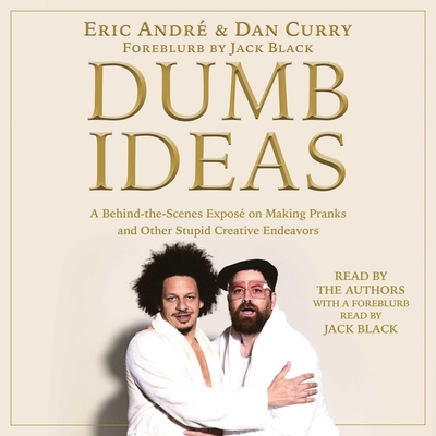 Dumb Ideas: A Behind-The-Scenes Expos on Making Pranks and Other Stupid Creative Endeavors (and How You Can Also Too!) - Andr, Eric (Read by), and Curry, Dan (Read by)