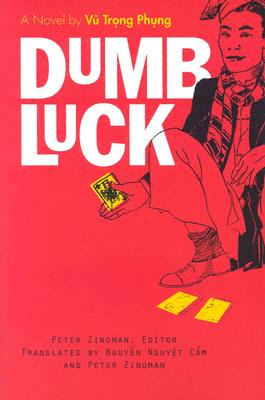 Dumb Luck: A Novel by Vu Trong Phung - Zinoman, Peter (Editor), and CAM, Nguyen Nguyet (Translated by)