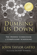 Dumbing Us Down - 25th Anniversary Hardback Edition: The Hidden Curriculum of Compulsory Schooling - 25th Anniversary Edition