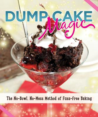 Dump Cake Magic: The No-Bowl, No-Mess Method of Fuss-Free Baking - Schaeffer, Anne