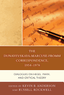 Dunayevskaya-Marcuse-Fromm Correspondence, 1954-1978: Dialogues on Hegel, Marx, and Critical Theory