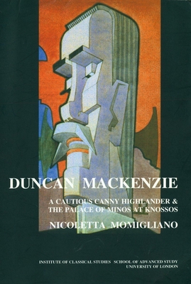 Duncan Mackenzie: A Cautious Canny Highlander and the Palace of Minos At Knossos (BICS Supplement 72) - Momigliano, Nicoletta