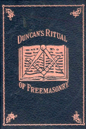 Duncan's Masonic Ritual and Monitor: Guide to the Three Symbolic Degrees of the Ancient York Rite and to the Degrees of Mark Master, Past Master, Most Excellent Master, and the Royal Arch
