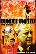 Dundee United Greatest Games: The Tangerines' Fifty Finest Matches