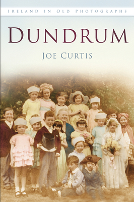 Dundrum: Ireland in Old Photographs - Curtis, Joe