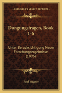Dungungsfragen, Book 1-6: Unter Berucksichtigung Neuer Forschungsergebnisse (1896)