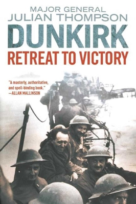 Dunkirk: Retreat to Victory - Thompson, Julian, Gen.