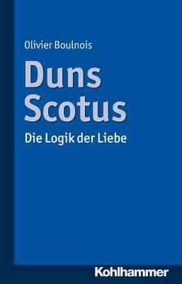 Duns Scotus: Die Logik Der Liebe - Boulnois, Olivier, and Goebel, Bernd (Translated by), and Mollenbeck, Thomas (Translated by)