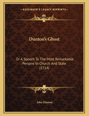 Dunton's Ghost: Or a Speech to the Most Remarkable Persons in Church and State (1714) - Dunton, John