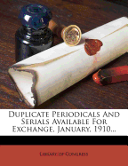 Duplicate Periodicals and Serials Available for Exchange, January, 1910...
