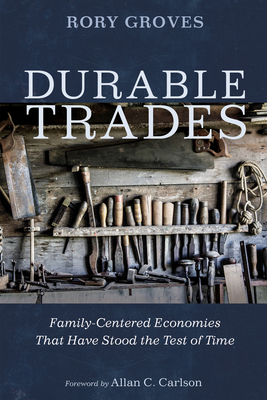Durable Trades: Family-Centered Economies That Have Stood the Test of Time - Groves, Rory, and Carlson, Allan C C (Foreword by)
