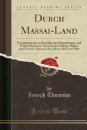 Durch Massai-Land: Forschungsreise in Ostafrika Den Schneebergen Und Wilden Stammen Zwischen Dem Kilima-Ndjaro Und Victoria-Njansa in Den Jahren 1883 Und 1884 (Classic Reprint)