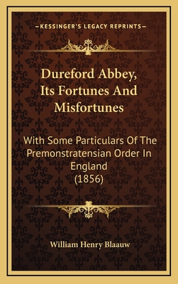 Dureford Abbey, Its Fortunes and Misfortunes: With Some Particulars of the Premonstratensian Order in England (1856) - Blaauw, William Henry