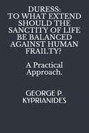 Duress: TO WHAT EXTEND SHOULD THE SANCTITY OF LIFE BE BALANCED AGAINST HUMAN FRAILTY? : A Practical Approach.