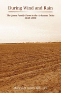 During Wind and Rain: The Jones Family Farm in the Arkansas Delta 1848-2006