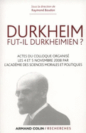 Durkheim Fut-Il Durkheimien ? Actes Du Colloque Organise Les 4 Et 5 Nov. 2008 Par L'Academie Des Sci: Actes Du Colloque Organise Les 4 Et 5 Nov. 2008 Par L'Academie Des Sciences Morales Et Politiques