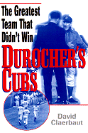 Durocher's Cubs: The Greatest Team That Didn't Win - Claerbaut, David, Dr.