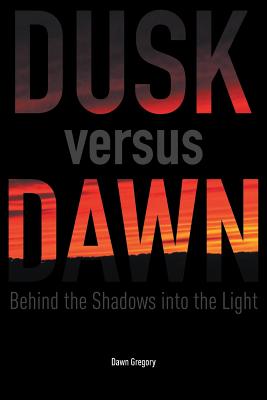 Dusk versus Dawn: Behind the Shadows into the Light - Gregory, Dawn