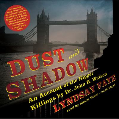 Dust and Shadow: An Account of the Ripper Killings by Dr. John H. Watson - Faye, Lyndsay, and Vance, Simon (Read by)