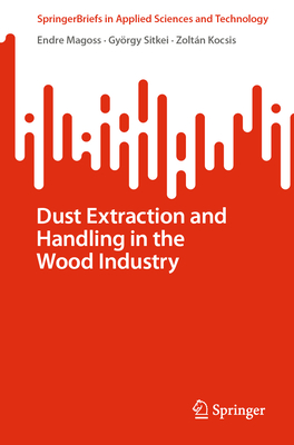 Dust Extraction and Handling in the Wood Industry - Magoss, Endre, and Sitkei, Gyrgy, and Kocsis, Zoltn