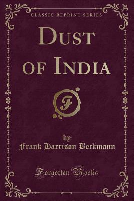 Dust of India (Classic Reprint) - Beckmann, Frank Harrison