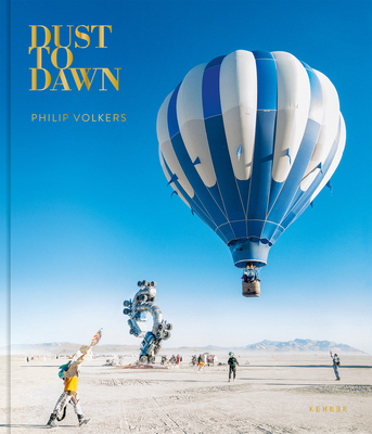 Dust to Dawn: Photographic Adventures at Burning Man - Volkers, Philip (Photographer), and Wheal, Jamie (Text by)