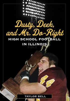 Dusty, Deek, and Mr. Do-Right: High School Football in Illinois - Bell, Taylor