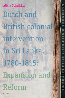 Dutch and British Colonial Intervention in Sri Lanka, 1780-1815: Expansion and Reform - Schrikker, Alicia