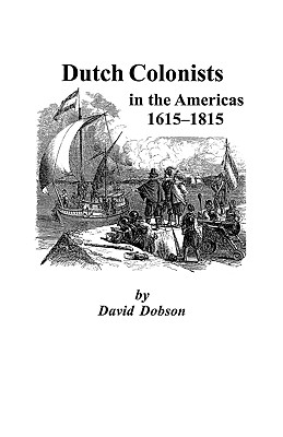 Dutch Colonists in the Americas, 1615-1815 - Dobson, David