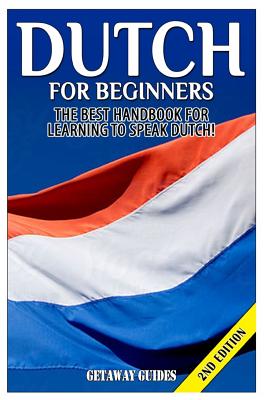 Dutch for Beginners: The Best Handbook for Learning to Speak Dutch! - Guides, Getaway