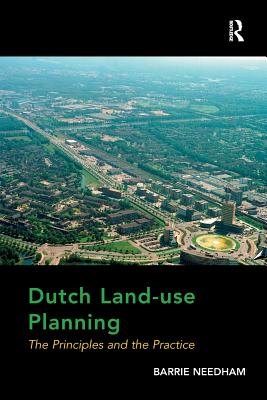 Dutch Land-use Planning: The Principles and the Practice - Needham, Barrie