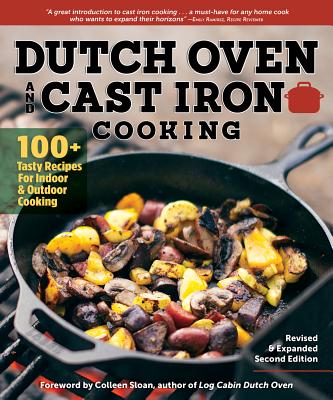 Dutch Oven and Cast Iron Cooking, Revised & Expanded Second Edition: 100+ Tasty Recipes for Indoor & Outdoor Cooking - Dorsey, Colleen (Editor), and Sloan, Colleen (Foreword by)