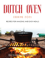 Dutch Oven Cooking 2021: Recipes for Amazing and Easy Meals
