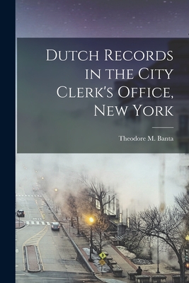 Dutch Records in the City Clerk's Office, New York - Banta, Theodore M