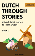 Dutch Through Stories: Mixed short stories to learn Dutch (A2/B1)