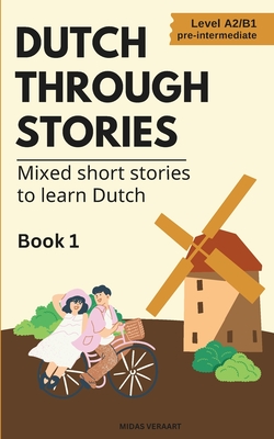 Dutch Through Stories: Mixed short stories to learn Dutch (A2/B1) - Veraart, Midas