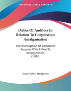 Duties of Auditors in Relation to Corporation Amalgamation. the Investigation of Companies' Accounts with a View to Amalgamation, How to Do This and What the Report Should Contain ..