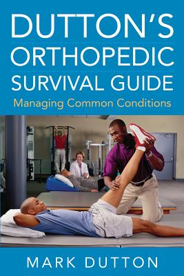 Dutton's Orthopedic Survival Guide: Managing Common Conditions - Dutton, Mark, Dr.